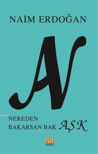 An - Nereden Bakarsan Bak Aşk | Naim Erdoğan | Tunç Yayıncılık