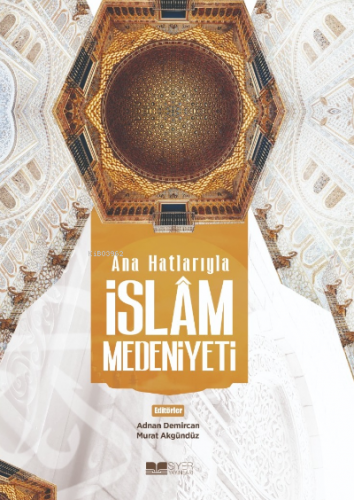 Ana Hatlarıyla İslam Medeniyeti | Kolektif | Siyer Yayınları