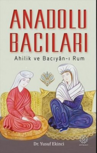 Anadolu Bacıları: Ahilik ve Bacıyan-ı Rum | Yusuf Ekinci | Mihrabad Ya