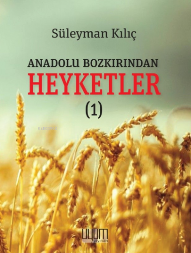 Anadolu Bozkırından Heyketler-1 | Süleyman Kılıç | Uyum Yayıncılık