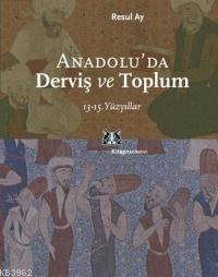 Anadolu´da Derviş ve Toplum; 13-15.yüzyıllar | Resul Ay | Kitap Yayıne