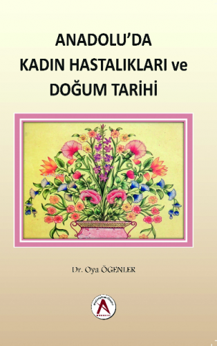 Anadolu`da Kadın Hastalıkları ve Doğum Tarihi | Oya Ögenler | Akademis