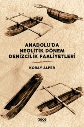 Anadolu’da Neolitik Dönem Denizcilik Faaliyetleri | Koray Alper | Gece