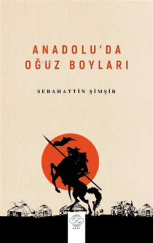 Anadolu’da Oğuz Boyları | Sebahattin Şimşir | Post Yayınevi