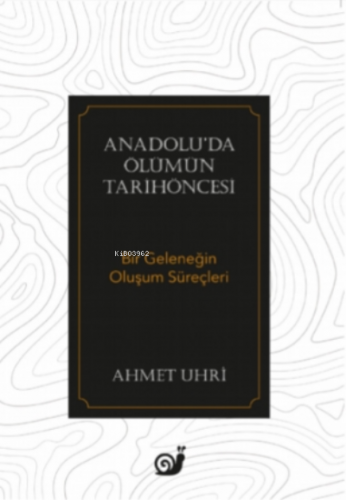 Anadolu’da Ölümün Tarihöncesi (Bir Geleneğin Oluşum Süreçleri) | Ahmet