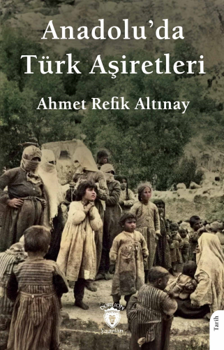 Anadolu’da Türk Aşiretleri | Ahmet Refik Altınay | Dorlion Yayınevi