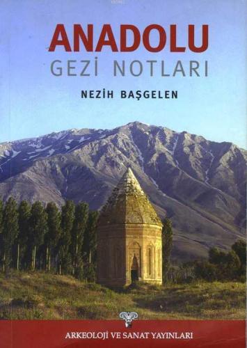 Anadolu Gezi Notları (Sert Kapak) | Nezih Başgelen | Arkeoloji ve Sana