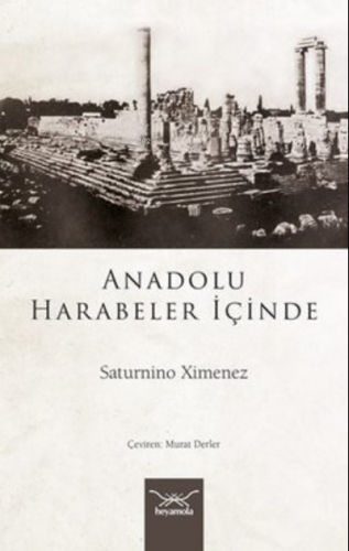 Anadolu Harabeler İçinde | Saturnino Ximenez | Heyamola Yayınları