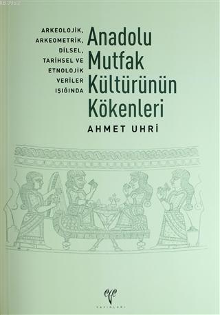 Anadolu Mutfak Kültürünün Kökenleri; Arkeolojik, Arkeometrik, Dilsel, 