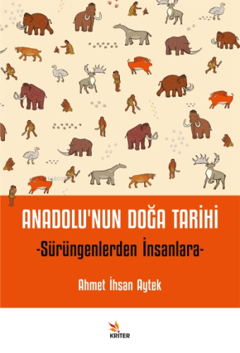 Anadolu’nun Doğa Tarihi;Sürüngenlerden İnsanlara | Ahmet İhsan Aytek |