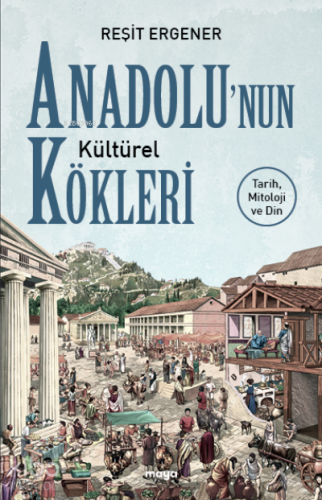 Anadolu’nun Kültürel Kökleri | Reşit Ergener | Maya Kitap