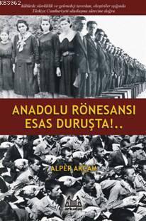 Anadolu Rönesansı Esas Duruşta!... | Alper Akçam | Arkadaş Yayınevi