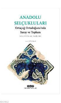 Anadolu Selçukluları - Ortaçağ Ortadoğusu'nda Saray ve Toplum | A. C. 