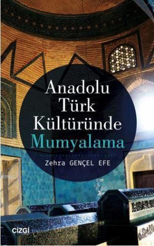 Anadolu Türk Kültüründe Mumyalama | Zehra Gençel Efe | Çizgi Kitabevi