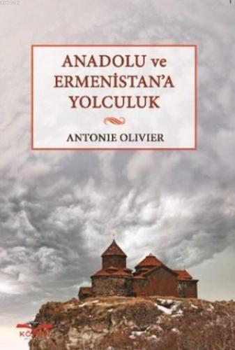 Anadolu Ve Ermenistan'a Yolculuk | Antonie Olivier | Köprü Kitap