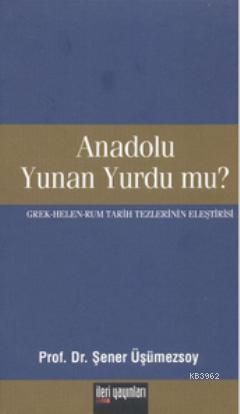 Anadolu Yunan Yurdu mu?; Grek - Helen - Rum Tarih Tezlerinin Eleştiris