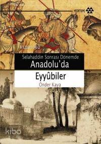 Anadolu'da Eyyûbiler; Selahaddin Sonrası Dönemde | Önder Kaya | Yedite