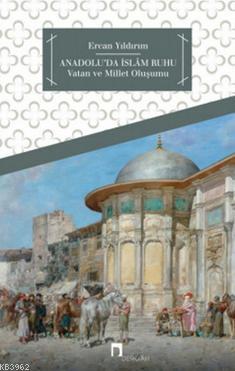 Anadolu'da İslam Ruhu...; Vatan ve Millet Oluşumu | Ercan Yıldırım | D