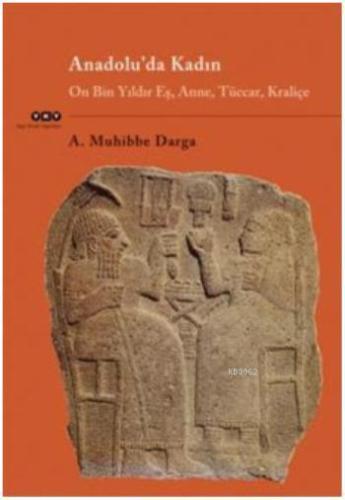 Anadolu'da Kadın; On Bin Yıldır Eş, Anne, Tüccar, Kraliçe | A. Muhibbe