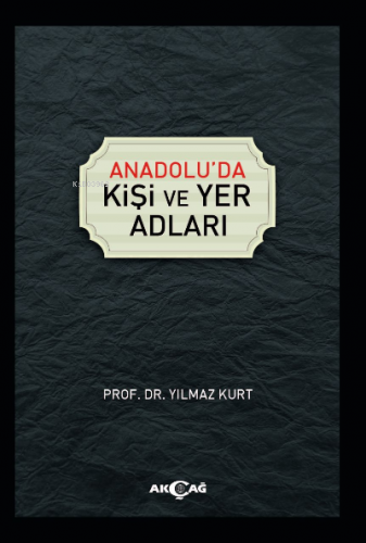 Anadolu'da Kişi ve Yer Adları | Yılmaz Kurt | Akçağ Basım Yayım Pazarl