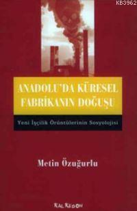 Anadolu'da Küresel Fabrikanın Doğuşu; Yeni İşçilik Örüntülerinin Sosyo