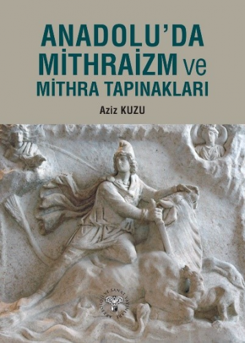 Anadolu'da Mithraizm ve Mitra Tapınakları | Aziz Kuzu | Arkeoloji ve S