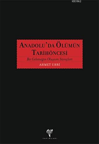 Anadolu'da Ölümün Tarih Öncesi | Ahmet Uhri | Ege Yayınları