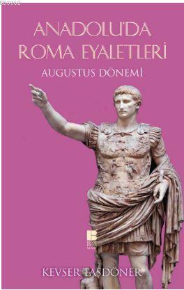 Anadolu'da Roma Eyaletleri ;Augustus Dönemi | Kevser Taşdöner | Bilge 