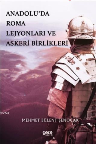 Anadolu'da Roma Lejyonları ve Askeri Birlikleri | Mehmet Bülent Şenoca