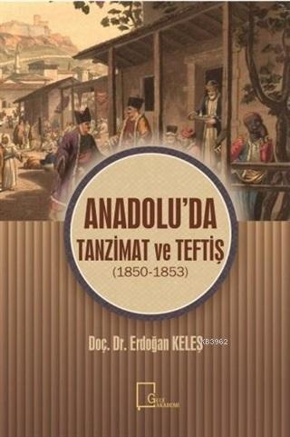 Anadolu'da Tanzimat ve Teftiş; 1850 - 1853 | Erdoğan Keleş | Gece Akad