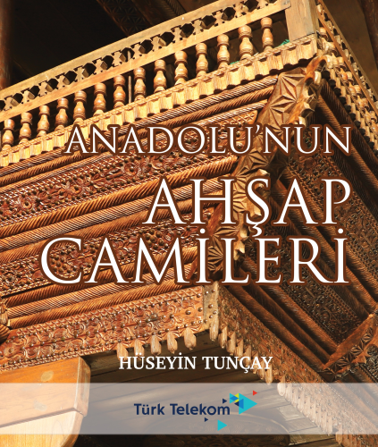 Anadolu'nun Ahşap Camileri | Hüseyin Tunçay | Tunçay Yayıncılık