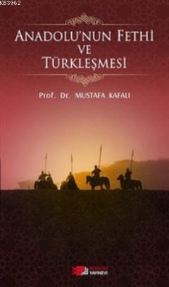 Anadolu'nun Fethi ve Türkleşmesi | Mustafa Kafalı | Berikan Yayınları