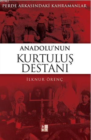 Anadolu'nun Kurtuluş Destanı; Perde Arkasındaki Kahramanlar | İlknur Ö