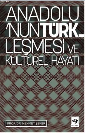 Anadolu'nun Türkleşmesi ve Kültürel Hayatı | Mehmet Şeker | Ötüken Neş