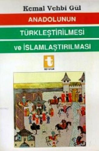 Anadolunun Türkleştirilmesi ve İslamlaştırılması | Kemal Vehbi Gül | T