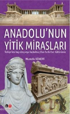 Anadolu'nun Yitik Mirasları | Mustafa Güneri | Literatürk Yayınları