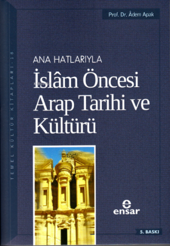 Anahatlarıyla İslam Öncesi Arap Tarihi ve Kültürü | Adem Apak | Ensar 