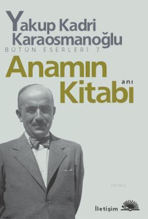 Anamın Kitabı Bütün Eserleri 7; Anı | Yakup Kadri Karaosmanoğlu | İlet