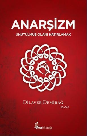 Anarşizm; Unutulmuş Olanı Hatırlamak | Dilaver Demirağ | Okur Kitaplığ