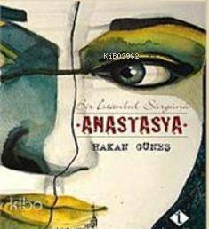 Anastasya; Bir İstanbul Sürgünü | Hakan Güneş | İlke Kitap