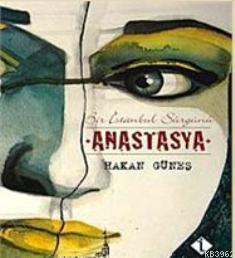 Anastasya; Bir İstanbul Sürgünü | Hakan Güneş | İlke Kitap