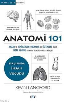 Anatomi 101; Kaslar ve Kemiklerden Organlar ve Sistemlere kadar İnsan 