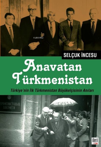 Anavatan Türkmenistan;Türkiye'nin İlk Türkmenistan Büyükelçisinin Anıl