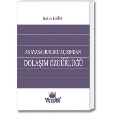 Anayasa Hukuku Açısından Dolaşım Özgürlüğü | Selin Esen | Yetkin Yayın