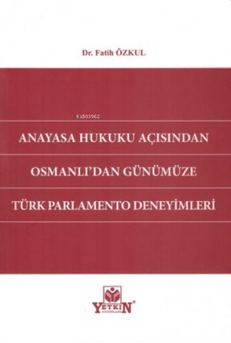 Anayasa Hukuku Açısından Osmanlı'dan Günümüze Türk Parlamento Deneyiml