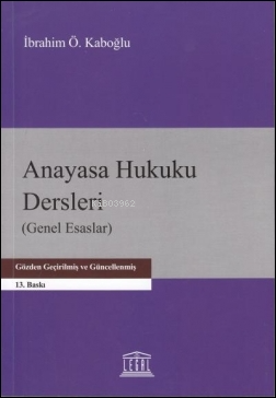 Anayasa Hukuku Dersleri (Genel Esaslar) (13. Baskı) | İbrahim Özden Ka