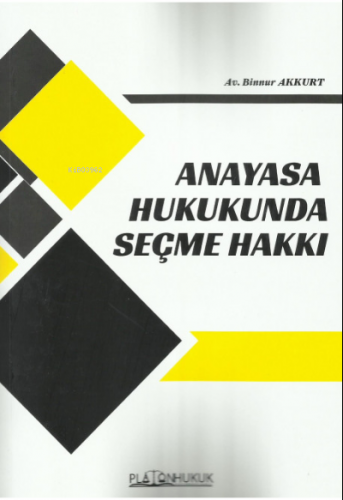 Anayasa Hukukunda Seçme Hakkı | Binnur Akkurt | Platon Hukuk Yayınevi