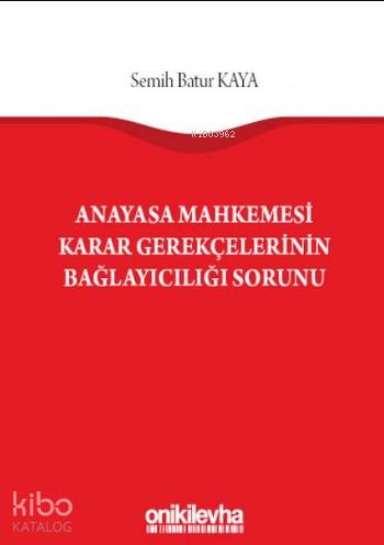 Anayasa Mahkemesi Karar Gerekçelerinin Bağlayıcılığı Sorunu | Semih Ba