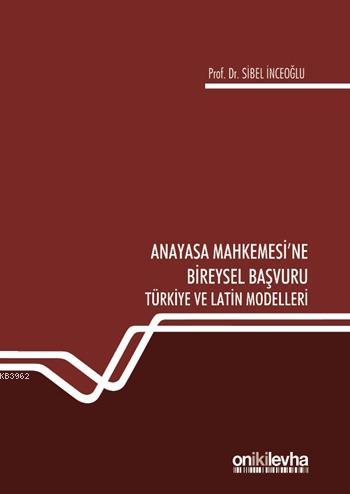 Anayasa Mahkemesi'ne Bireysel Başvuru Türkiye ve Latin Modelleri | Sib