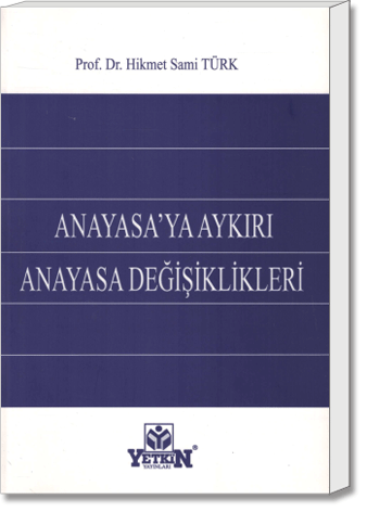 Anayasa’ya Aykırı Anayasa Değişiklikleri | Hikmet Sami Türk | Yetkin Y